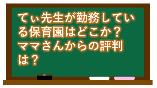 てぃ先生が勤務している保育園はどこか?ママさんからの評判は?