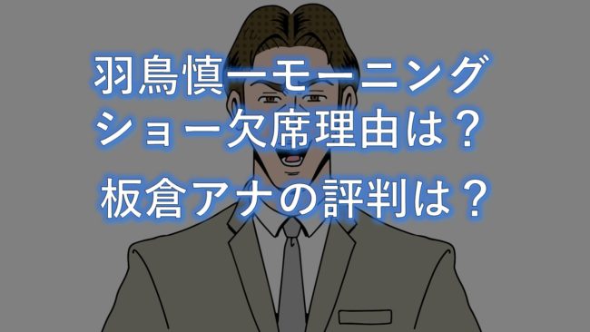 羽鳥慎一がモーニングショーを欠席した本当の理由は?板倉アナの評判は?