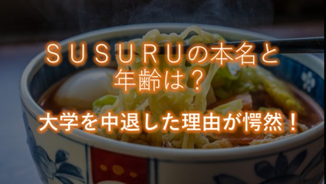 SUSURUの本名と年齢は?大学を中退した理由が愕然!