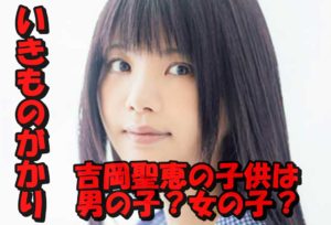 吉岡聖恵の子供は男の子女の子?いきものがかりの再開はいつ?