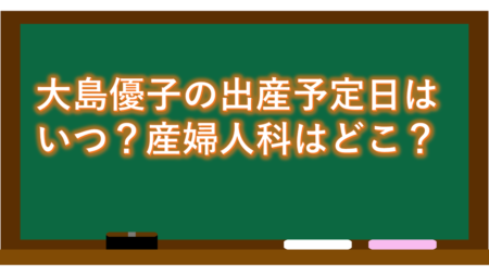 大島優子の出産予定日はいつ?産婦人科はどこ?