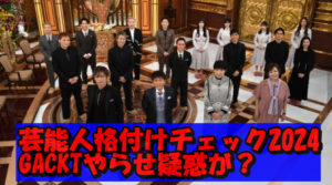 芸能人格付けチェック2024でもGACKTのやらせ疑惑再燃か!今年も全問正解?
