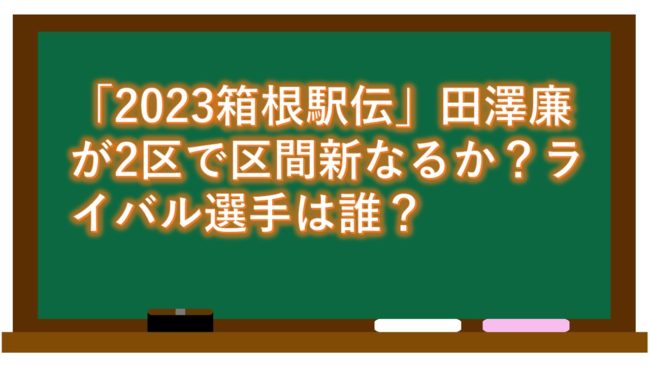 「2023箱根駅伝」田澤廉が2区で区間新なるか?ライバル選手は誰?