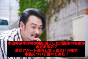 小田井涼平が幼少期に過ごした川西市の実家はまだあるの?貧乏アパート暮らしだったという噂や家族について調べてみた!
