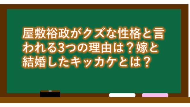 屋敷裕政がクズな性格と言われる3つの理由は?嫁と結婚したキッカケとは?