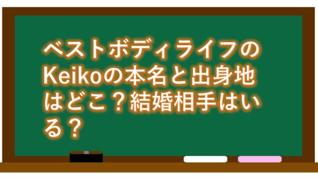 ベストボディライフのKeikoの本名と出身地はどこ?結婚相手はいる?