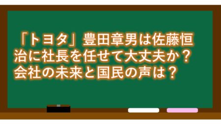 「トヨタ」豊田章男は佐藤恒治に社長を任せて大丈夫か?会社の未来と国民の声は?