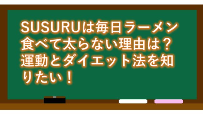 SUSURUは毎日ラーメン食べて太らない理由は?運動とダイエット法を知りたい!