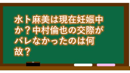 水ト麻美は現在妊娠中か?中村倫也の交際がバレなかったのは何故?