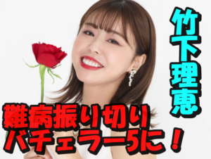 竹下理恵が難病を振り切ってバチェラー5に出演を決めた理由は?現在は元気に仕事復帰?