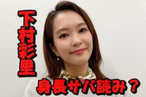 下村彩里の身長サバ読みは2cm?175cmは嘘で本当は173cm説の真相について検証!