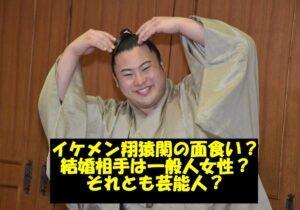 イケメン翔猿関の面食い説は本当?結婚相手は一般人女性?それとも芸能人?気になる恋愛事情を調べてみた!