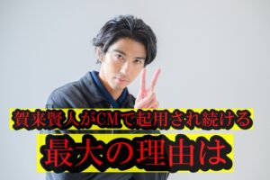 賀来賢人がCMで起用され続ける最大の理由は